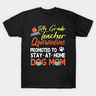 8th Grade Teacher Quarantine Promoted To Stay At Home Dog Mom Happy Mother Mommy Mama Son Daughter T-Shirt